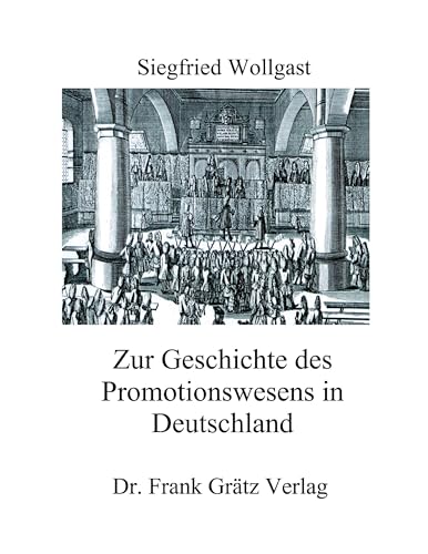 Zur Geschichte des Promotionswesens in Deutschland Zur Geschichte des Promotionswesens in Deutschland von Graetz Dr. Frank Verlag