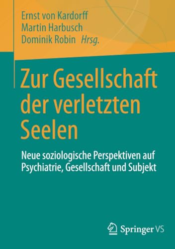 Zur Gesellschaft der verletzten Seelen: Neue soziologische Perspektiven auf Psychiatrie, Gesellschaft und Subjekt von Springer VS