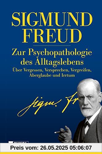 Zur Psychopathologie des Alltagslebens: Über Vergessen, Versprechen, Vergreifen, Aberglaube und Irrtum