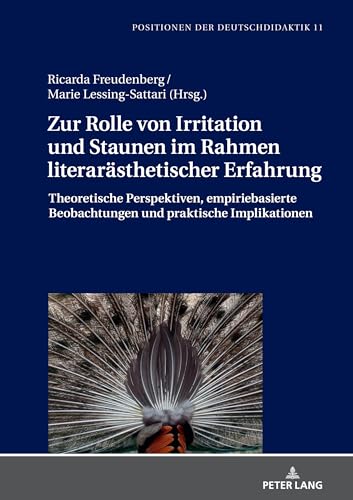 Zur Rolle von Irritation und Staunen im Rahmen literarästhetischer Erfahrung: Theoretische Perspektiven, empiriebasierte Beobachtungen und praktische ... Theorie und Empirie, Band 11) von Peter Lang