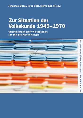 Zur Situation der Volkskunde 1945–1970: Orientierungen einer Wissenschaft zur Zeit des Kalten Krieges (Münchner Beiträge zur Volkskunde)