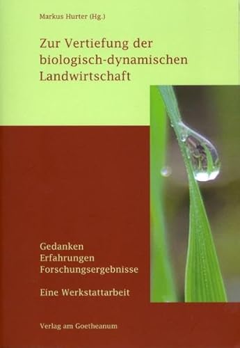 Zur Vertiefung der biologisch-dynamischen Landwirtschaft: Gedanken, Erfahrungen, Forschungsergebnisse. Eine Werkstattarbeit von Verlag am Goetheanum