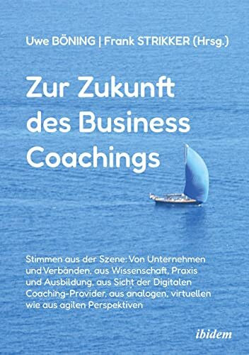 Zur Zukunft des Business Coachings: Stimmen aus der Szene: Von Unternehmen und Verbänden, aus ...
