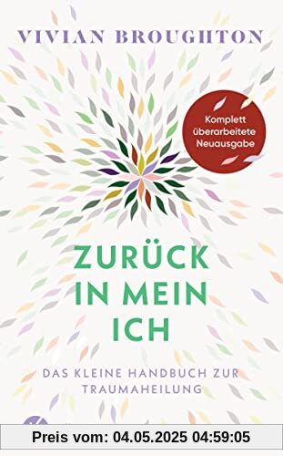 Zurück in mein Ich: Das kleine Handbuch zur Traumaheilung. - Komplett überarbeitete Neuausgabe