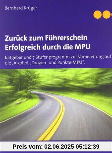 Zurück zum Führerschein/Erfolgreich durch die MPU: Ratgeber und 7 Stufenprogramm zur Vorbereitung auf die Alkohol-, Drogen- und Punkte-MPU. Mit ausführlichem Fragenkatalog Zurück zum Führerschein/Erfolgreich durch die MPU: Ratgeber und 7 Stufenprogramm zur Vorbereitung auf die Alkohol-, Drogen- und Punkte-MPU. Mit ausführlichem Fragenkatalog