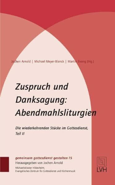 Zuspruch und Danksagung: Abendmahlsliturgien: Die wiederkehrenden Stücke im Gottesdienst, Teil...