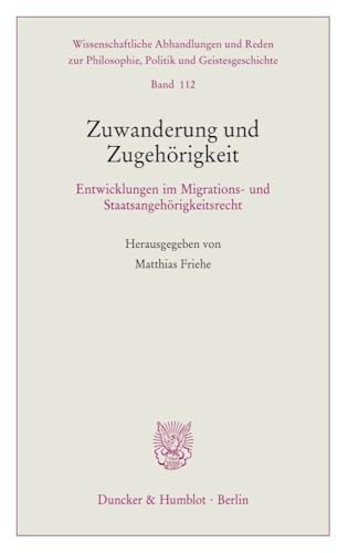 Zuwanderung und Zugehörigkeit: Entwicklungen im Migrations- und Staatsangehörigkeitsrecht (Wissenschaftliche Abhandlungen und Reden zur Philosophie, Politik und Geistesgeschichte) von Duncker & Humblot GmbH