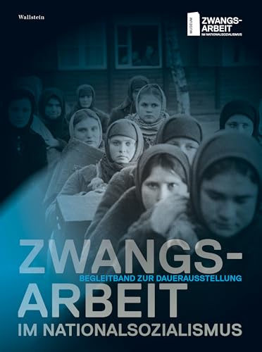 Zwangsarbeit im Nationalsozialismus: Begleitband zur Dauerausstellung von Wallstein Verlag GmbH