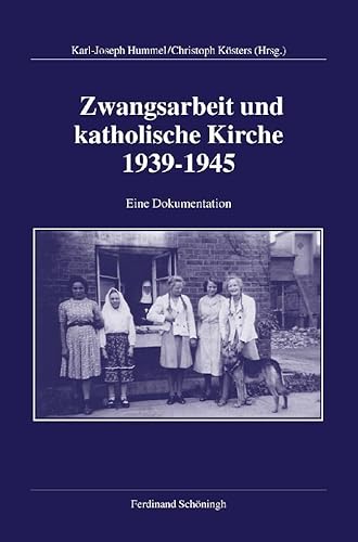 Zwangsarbeit und katholische Kirche 1939-1945: Geschichte und Erinnerung, Entschädigung und Versöhnung. Eine Dokumentation. Herausgegeben im Auftrag ... für Zeitgeschichte, Reihe B: Forschungen) von Schoeningh Ferdinand GmbH