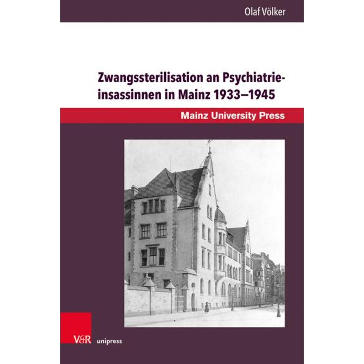 Zwangssterilisation an Psychiatrieinsassinnen in Mainz 1933-1945 Zwangssterilisation an Psychiatrieinsassinnen in Mainz 1933-1945 von V & R Unipress GmbH