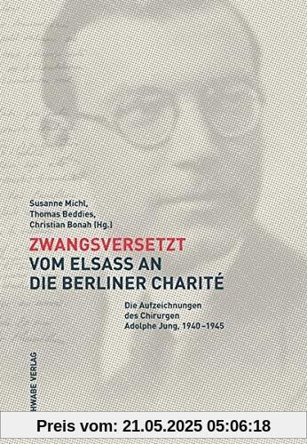 Zwangsversetzt – Vom Elsass an die Berliner Charité: Die Aufzeichnungen des Chirurgen Adolphe Jung, 1940–1945 Zwangsversetzt – Vom Elsass an die Berliner Charité: Die Aufzeichnungen des Chirurgen Adolphe Jung, 1940–1945