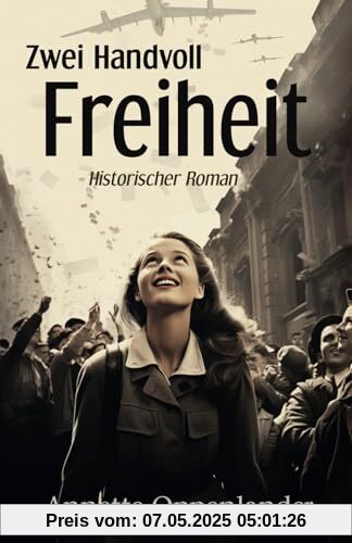 Zwei Handvoll Freiheit: Ein ergreifender historischer Roman vor dem Hintergrund der Berliner Luftbrücke (Bewegende Liebesgeschichten des Zweiten Weltkriegs)