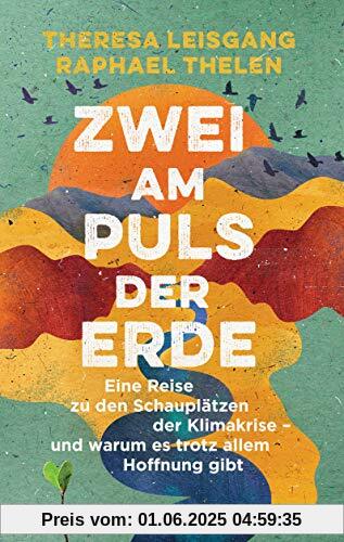 Zwei am Puls der Erde: Eine Reise zu den Schauplätzen der Klimakrise – und warum es trotz allem Hoffnung gibt