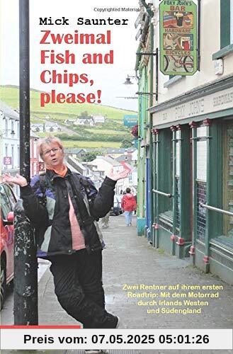 Zweimal Fish and Chips, please!: Zwei Rentner auf ihrem ersten Roadtrip: Mit dem Motorrad durch Irlands Westen und Südengland Zweimal Fish and Chips, please!: Zwei Rentner auf ihrem ersten Roadtrip: Mit dem Motorrad durch Irlands Westen und Südengland