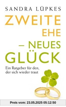 Zweite Ehe - neues Glück: Ein Ratgeber für den, der sich wieder traut