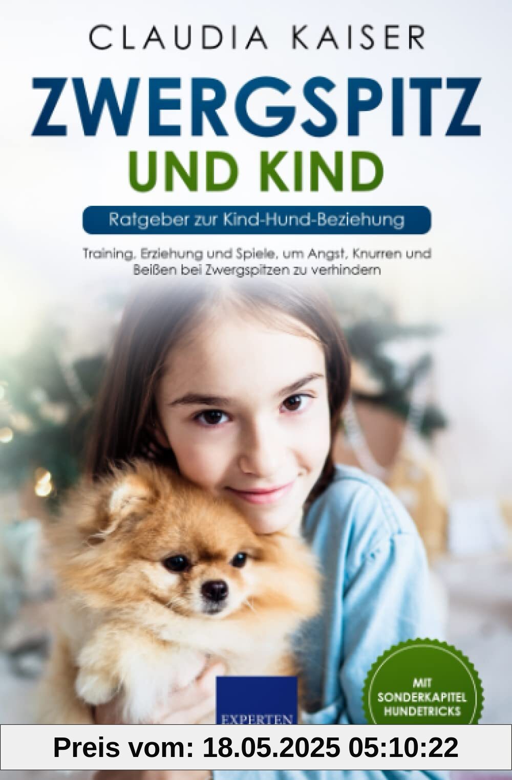 Zwergspitz und Kind - Ratgeber zur Kind-Hund-Beziehung: Training, Erziehung und Spiele, um Angst, Knurren und Beißen bei Zwergspitzen zu verhindern