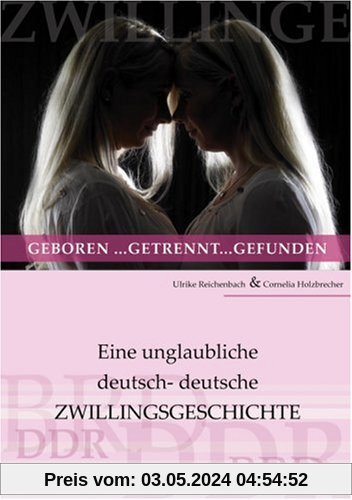Zwillinge: geboren... getrennt... gefunden: Eine unglaubliche deutsch-deutsche Zwillingsgeschichte: Eine wahre deutsch-deutsche Zwillingsgeschichte