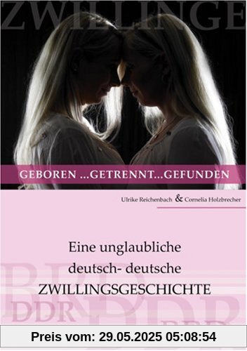 Zwillinge: geboren... getrennt... gefunden: Eine unglaubliche deutsch-deutsche Zwillingsgeschichte: Eine wahre deutsch-deutsche Zwillingsgeschichte Zwillinge: geboren... getrennt... gefunden: Eine unglaubliche deutsch-deutsche Zwillingsgeschichte: Eine wahre deutsch-deutsche Zwillingsgeschichte