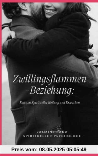 Zwillingsflammen-Beziehung: Reise zu Spiritueller Heilung und Erwachen: Das Geheimnis der Liebe, der schnellen Vereinigung und der Beendigung der Trennung Zwillingsflammen-Beziehung: Reise zu Spiritueller Heilung und Erwachen: Das Geheimnis der Liebe, der schnellen Vereinigung und der Beendigung der Trennung