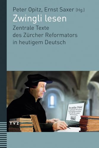 Zwingli lesen: Zentrale Texte des Zürcher Reformators in heutigem Deutsch. Unter Mitwirkung von Judith Engeler von Theologischer Verlag Ag
