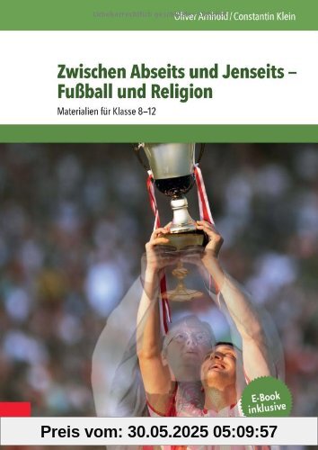 Zwischen Abseits und Jenseits - Fußball und Religion: Materialien für Klasse 8-12