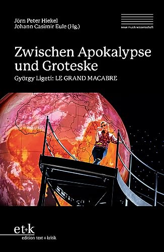 Zwischen Apokalypse und Groteske: György Ligeti: LE GRAND MACABRE (neue musik wissenschaft: Schriften der Hochschule für Musik Dresden) von edition text + kritik
