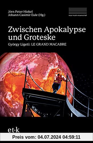 Zwischen Apokalypse und Groteske: György Ligeti: LE GRAND MACABRE (neue musik wissenschaft: Schriften der Hochschule für Musik Dresden)