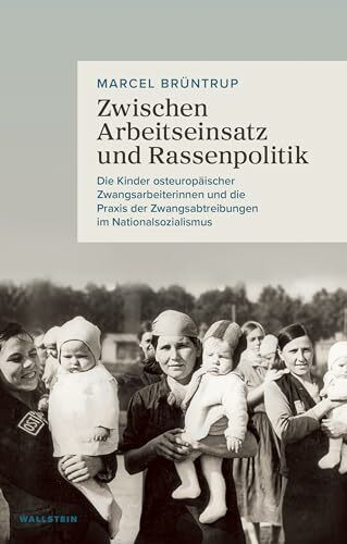 Zwischen Arbeitseinsatz und Rassenpolitik: Die Kinder osteuropäischer Zwangsarbeiterinnen und ... Zwischen Arbeitseinsatz und Rassenpolitik: Die Kinder osteuropäischer Zwangsarbeiterinnen und ...