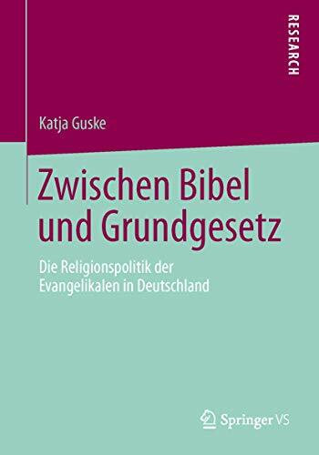 Zwischen Bibel und Grundgesetz: Die Religionspolitik der Evangelikalen in Deutschland Zwischen Bibel und Grundgesetz: Die Religionspolitik der Evangelikalen in Deutschland