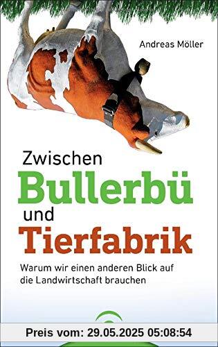 Zwischen Bullerbü und Tierfabrik: Warum wir einen anderen Blick auf die Landwirtschaft brauchen Zwischen Bullerbü und Tierfabrik: Warum wir einen anderen Blick auf die Landwirtschaft brauchen