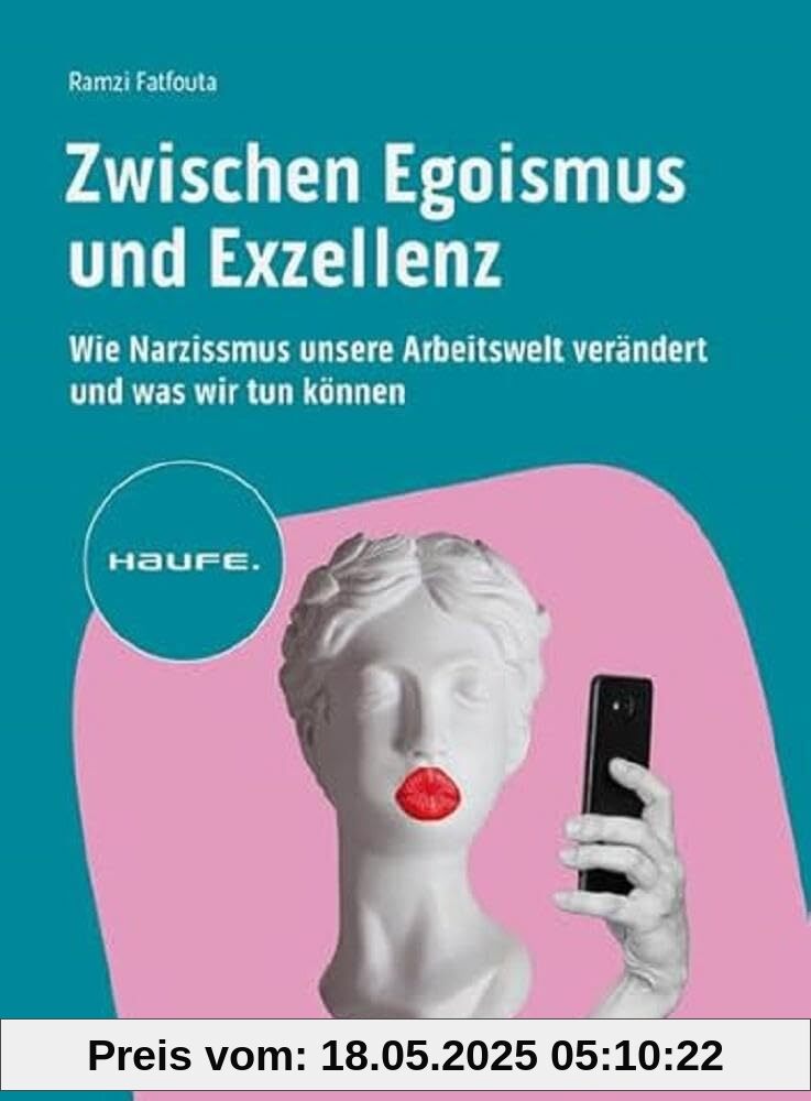 Zwischen Egoismus und Exzellenz: Wie Narzissmus unsere Arbeitswelt verändert und was wir tun können (Haufe Fachbuch)