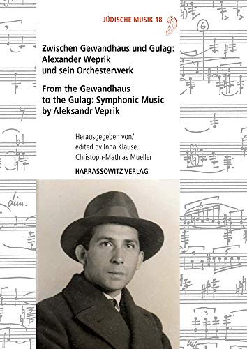 Zwischen Gewandhaus und Gulag: Alexander Weprik und sein Orchesterwerk: From the Gewandhaus to the Gulag: Symphonic Music by Aleksandr Veprik ... Quellen zur jüdischen Musikkultur, Band 18)