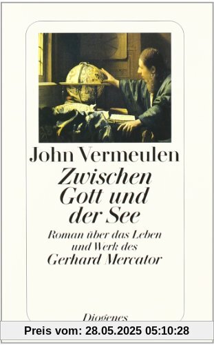 Zwischen Gott und der See: Roman über das Leben und Werk des Gerhard Mercator