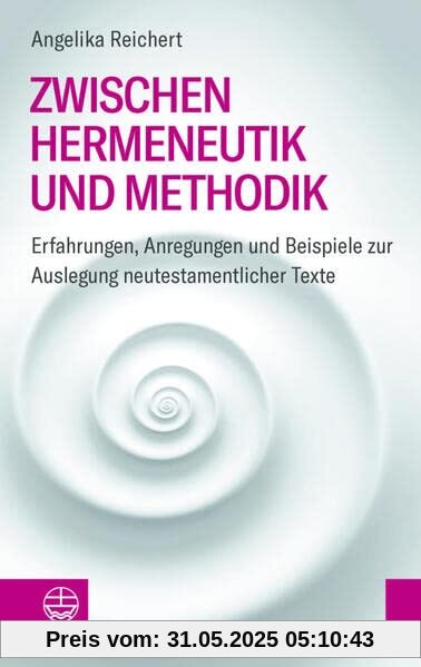 Zwischen Hermeneutik und Methodik: Erfahrungen, Anregungen und Beispiele zur Auslegung neutestamentlicher Texte