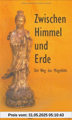 Zwischen Himmel und Erde. Der Weg des Mitgefühls Zwischen Himmel und Erde. Der Weg des Mitgefühls