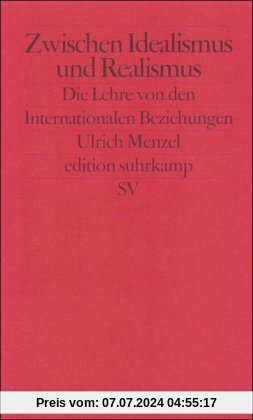 Zwischen Idealismus und Realismus: Die Lehre von den Internationalen Beziehungen (edition suhrkamp)