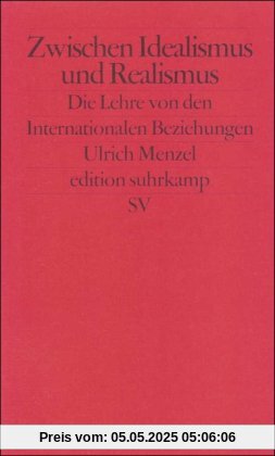 Zwischen Idealismus und Realismus: Die Lehre von den Internationalen Beziehungen (edition suhrkamp)