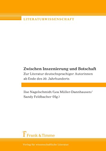 Zwischen Inszenierung und Botschaft: Zur Literatur deutschsprachiger Autorinnen ab Ende des 20. Jahrhunderts (Literaturwissenschaft)