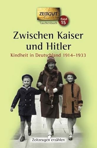 Zwischen Kaiser und Hitler. Kindheit in Deutschland 1914-1933. Geschichten und Berichte von Zeitzeugen