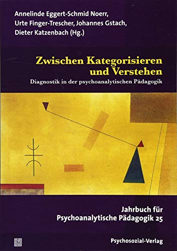 Zwischen Kategorisieren und Verstehen: Diagnostik in der psychoanalytischen Pädagogik. Jahrbuch für Psychoanalytische Pädagogik 25 Zwischen Kategorisieren und Verstehen: Diagnostik in der psychoanalytischen Pädagogik. Jahrbuch für Psychoanalytische Pädagogik 25
