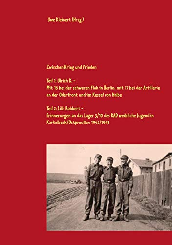 Zwischen Krieg und Frieden: Mit 16 bei der schweren Flak in Berlin, mit 17 bei der Artillerie an der Oderfront und im Kessel von Halbe Zwischen Krieg und Frieden: Mit 16 bei der schweren Flak in Berlin, mit 17 bei der Artillerie an der Oderfront und im Kessel von Halbe