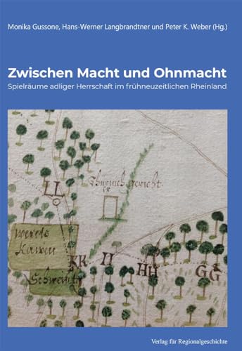Zwischen Macht und Ohnmacht: Spielräume adliger Herrschaft im frühneuzeitlichen Rheinland (Vereinigte Adelsarchive im Rheinland – Schriften)