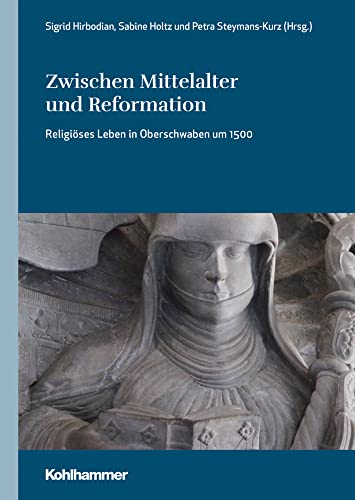 Zwischen Mittelalter und Reformation: Religiöses Leben in Oberschwaben um 1500 (Oberschwaben: Forschungen zu Landschaft, Geschichte und Kultur, 6, Band 6) von Kohlhammer