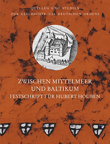 Zwischen Mittelmeer und Baltikum: Festschrift für Hubert Houben zum 70. Geburtstag (Quellen und Studien zur Geschichte des Deutschen Ordens: Hrsg. von ... unter der Patronanz des Deutschen Ordens)