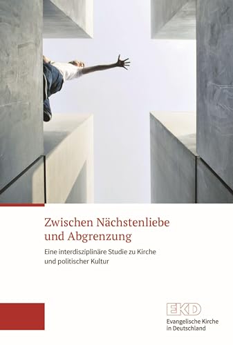 Zwischen Nächstenliebe und Abgrenzung: Eine interdisziplinäre Studie zu Kirche und politischer Kultur von Evangelische Verlagsansta