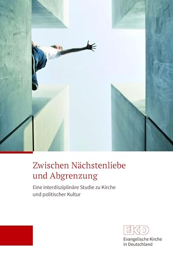 Zwischen Nächstenliebe und Abgrenzung: Eine interdisziplinäre Studie zu Kirche und politischer Kultur Zwischen Nächstenliebe und Abgrenzung: Eine interdisziplinäre Studie zu Kirche und politischer Kultur