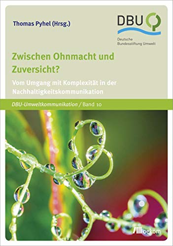 Zwischen Ohnmacht und Zuversicht?: Vom Umgang mit Komplexität in der Nachhaltigkeitskommunikation (DBU) von Oekom Verlag GmbH