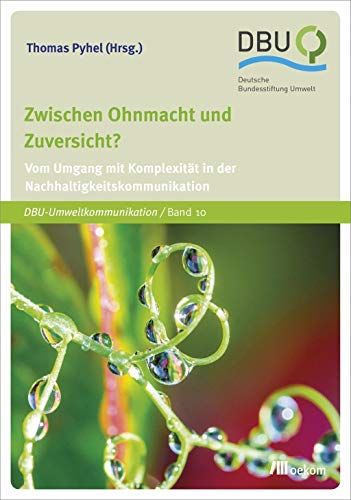 Zwischen Ohnmacht und Zuversicht?: Vom Umgang mit Komplexität in der Nachhaltigkeitskommunikation (DBU)