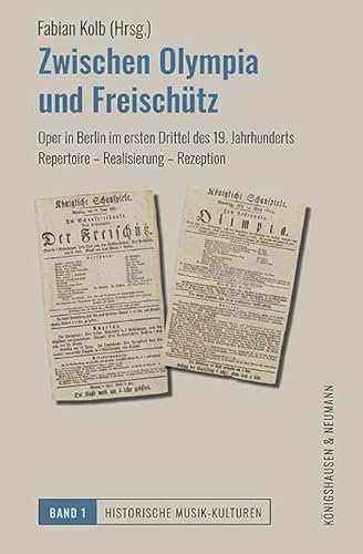 Zwischen Olympia und Freischütz: Oper in Berlin im ersten Drittel des 19. Jahrhunderts: Repertoire – Realisierung – Rezeption (Historische Musik-Kulturen) von Königshausen u. Neumann