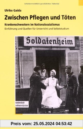 Zwischen Pflegen und Töten: Krankenschwestern im Nationalsozialismus. Einführung und Quellen für Unterricht und Selbststudium